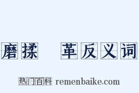 磨揉遷革反义词是什么意思的图片